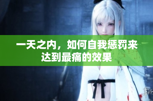一天之內(nèi)，如何自我懲罰來(lái)達(dá)到最痛的效果