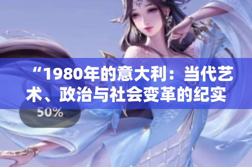 “1980年的意大利：當(dāng)代藝術(shù)、政治與社會變革的紀(jì)實”
