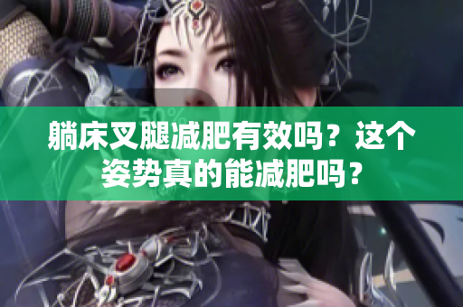 躺床叉腿減肥有效嗎？這個(gè)姿勢(shì)真的能減肥嗎？