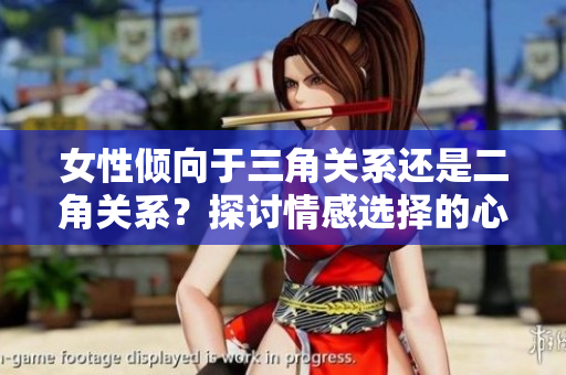 女性傾向于三角關(guān)系還是二角關(guān)系？探討情感選擇的心理因素