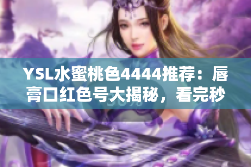 YSL水蜜桃色4444推薦：唇膏口紅色號(hào)大揭秘，看完秒懂何謂水蜜桃色