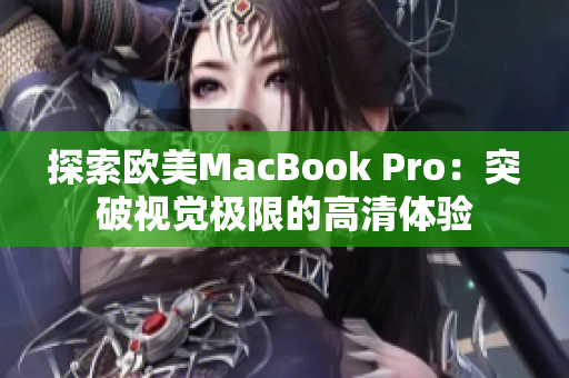 探索歐美MacBook Pro：突破視覺(jué)極限的高清體驗(yàn)