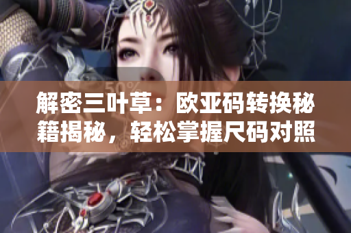 解密三葉草：歐亞碼轉(zhuǎn)換秘籍揭秘，輕松掌握尺碼對照技巧