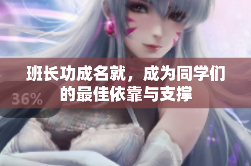 班長(zhǎng)功成名就，成為同學(xué)們的最佳依靠與支撐