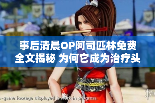 事后清晨OP阿司匹林免費(fèi)全文揭秘 為何它成為治療頭痛的神器？