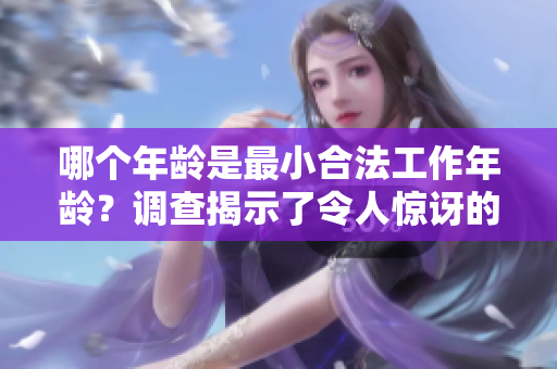 哪個年齡是最小合法工作年齡？調(diào)查揭示了令人驚訝的答案