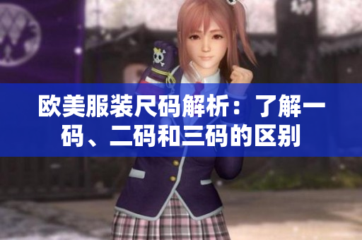 歐美服裝尺碼解析：了解一碼、二碼和三碼的區(qū)別