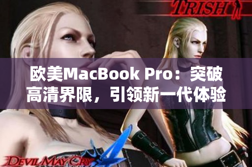 歐美MacBook Pro：突破高清界限，引領(lǐng)新一代體驗(yàn)