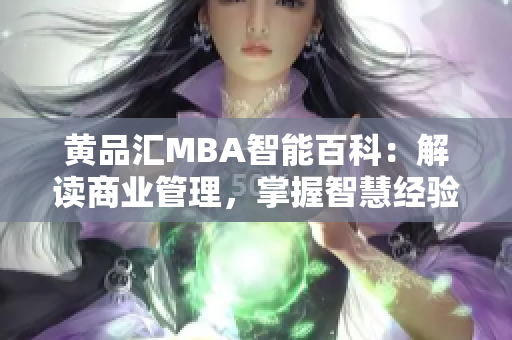 黃品匯MBA智能百科：解讀商業(yè)管理，掌握智慧經(jīng)驗