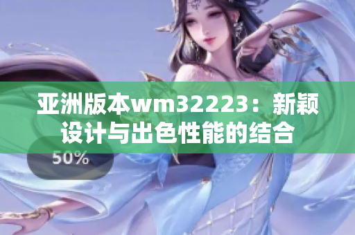 亞洲版本wm32223：新穎設(shè)計與出色性能的結(jié)合