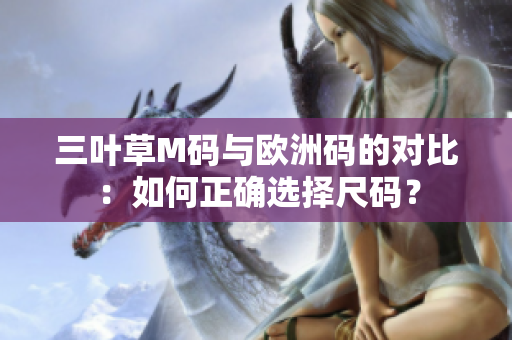 三葉草M碼與歐洲碼的對(duì)比：如何正確選擇尺碼？