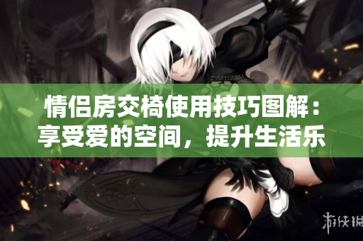 情侶房交椅使用技巧圖解：享受愛的空間，提升生活樂趣