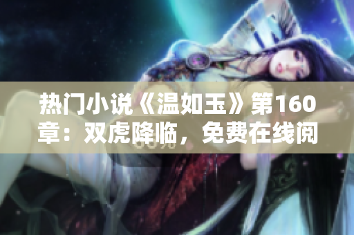 熱門小說(shuō)《溫如玉》第160章：雙虎降臨，免費(fèi)在線閱讀