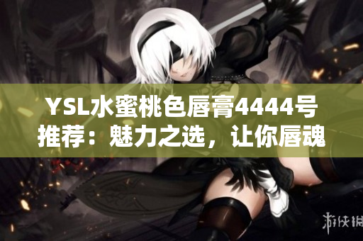 YSL水蜜桃色唇膏4444號推薦：魅力之選，讓你唇魂四射
