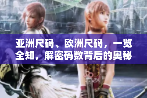 亞洲尺碼、歐洲尺碼，一覽全知，解密碼數(shù)背后的奧秘