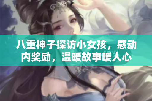 八重神子探訪小女孩，感動(dòng)內(nèi)獎(jiǎng)勵(lì)，溫暖故事暖人心