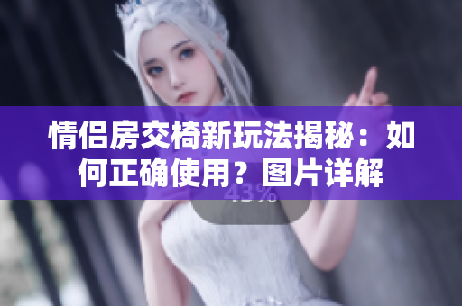 情侶房交椅新玩法揭秘：如何正確使用？圖片詳解