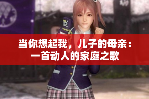 當(dāng)你想起我，兒子的母親：一首動(dòng)人的家庭之歌
