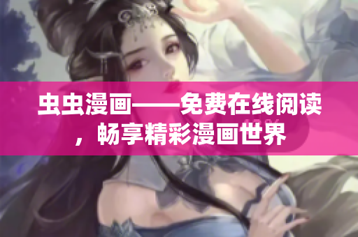 蟲蟲漫畫——免費(fèi)在線閱讀，暢享精彩漫畫世界
