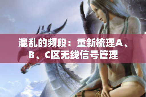 混亂的頻段：重新梳理A、B、C區(qū)無線信號管理