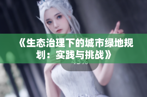 《生態(tài)治理下的城市綠地規(guī)劃：實踐與挑戰(zhàn)》