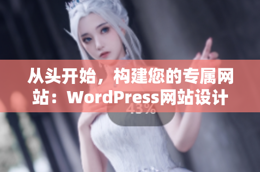 從頭開始，構(gòu)建您的專屬網(wǎng)站：WordPress網(wǎng)站設(shè)計與制作完美攻略