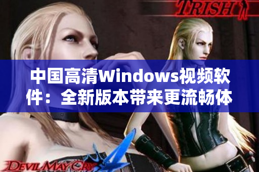 中國(guó)高清Windows視頻軟件：全新版本帶來更流暢體驗(yàn)