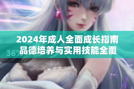 2024年成人全面成長指南 品德培養(yǎng)與實(shí)用技能全覆蓋!