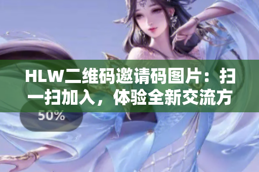 HLW二維碼邀請碼圖片：掃一掃加入，體驗(yàn)全新交流方式