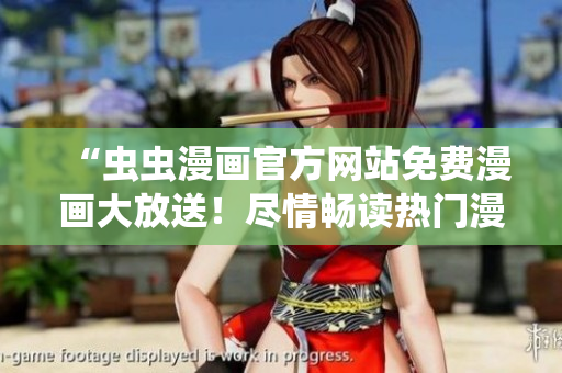 “蟲蟲漫畫官方網(wǎng)站免費漫畫大放送！盡情暢讀熱門漫畫！”