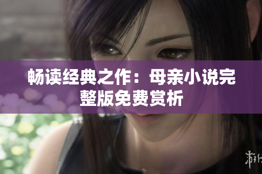 暢讀經(jīng)典之作：母親小說完整版免費賞析