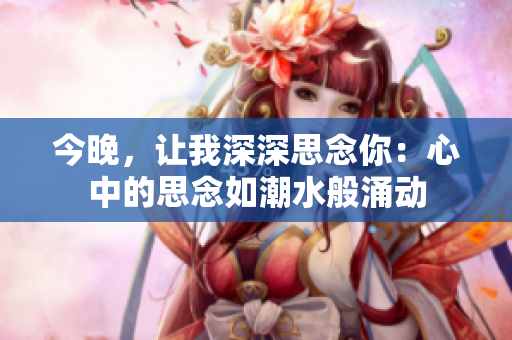 今晚，讓我深深思念你：心中的思念如潮水般涌動(dòng)