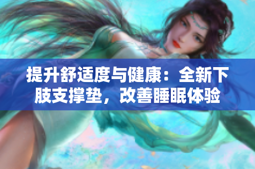 提升舒適度與健康：全新下肢支撐墊，改善睡眠體驗