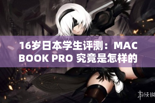16歲日本學(xué)生評(píng)測(cè)：MACBOOK PRO 究竟是怎樣的體驗(yàn)？