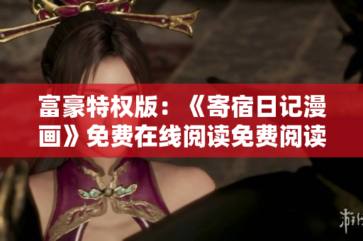 富豪特權(quán)版：《寄宿日記漫畫》免費在線閱讀免費閱讀版本