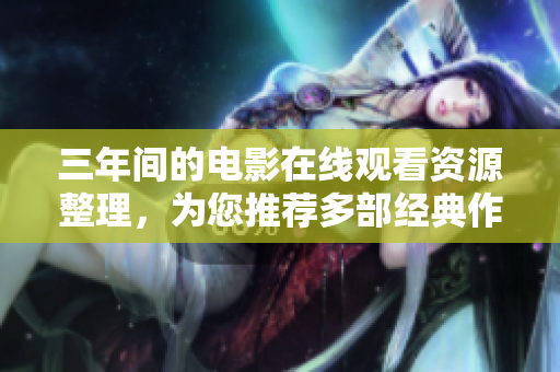 三年間的電影在線觀看資源整理，為您推薦多部經(jīng)典作品