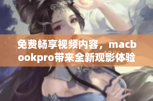 免費暢享視頻內(nèi)容，macbookpro帶來全新觀影體驗