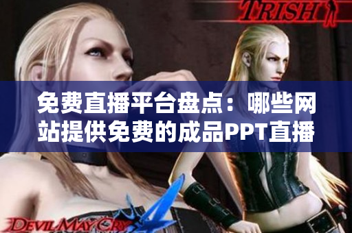 免費直播平臺盤點：哪些網(wǎng)站提供免費的成品PPT直播服務？
