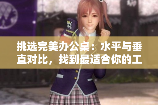 挑選完美辦公桌：水平與垂直對(duì)比，找到最適合你的工作空間