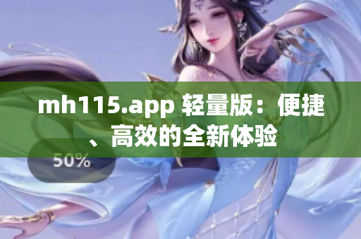 mh115.app 輕量版：便捷、高效的全新體驗