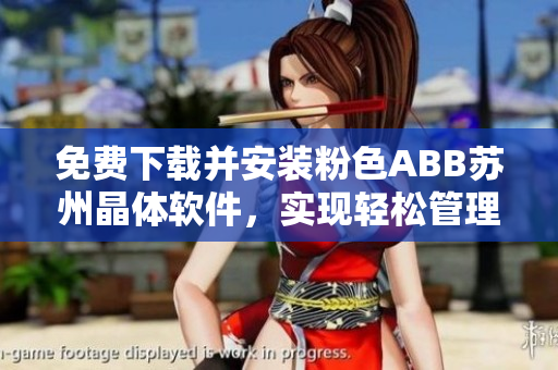 免費(fèi)下載并安裝粉色ABB蘇州晶體軟件，實(shí)現(xiàn)輕松管理你的工業(yè)自動化需求