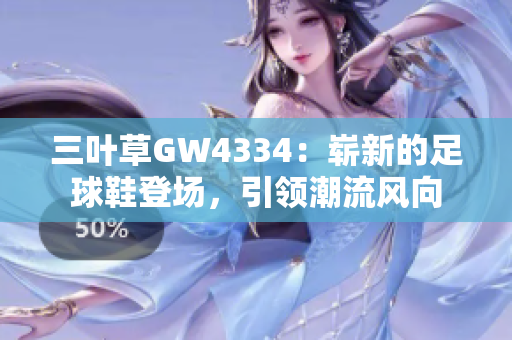 三葉草GW4334：嶄新的足球鞋登場，引領潮流風向