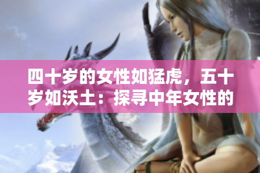 四十歲的女性如猛虎，五十歲如沃土：探尋中年女性的生命新境界