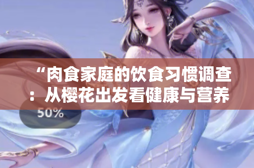 “肉食家庭的飲食習(xí)慣調(diào)查：從櫻花出發(fā)看健康與營養(yǎng)”