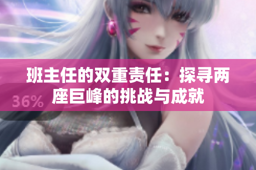 班主任的雙重責(zé)任：探尋兩座巨峰的挑戰(zhàn)與成就