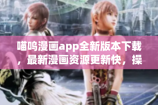 喵嗚漫畫app全新版本下載，最新漫畫資源更新快，操作更流暢