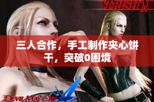 三人合作，手工制作夾心餅干，突破0困境
