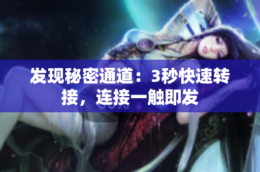 發(fā)現(xiàn)秘密通道：3秒快速轉(zhuǎn)接，連接一觸即發(fā)