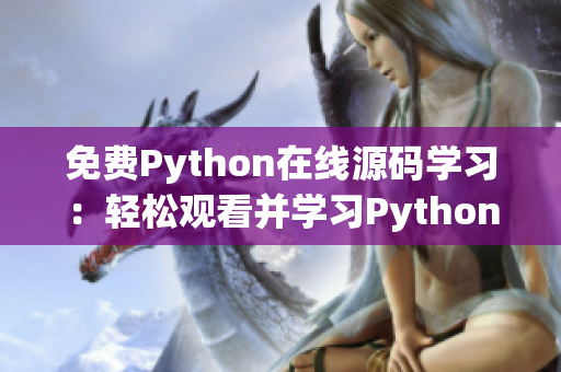 免費Python在線源碼學(xué)習(xí)：輕松觀看并學(xué)習(xí)Python編程技巧