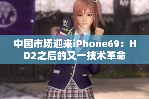 中國(guó)市場(chǎng)迎來iPhone69：HD2之后的又一技術(shù)革命